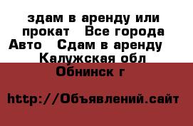 здам в аренду или прокат - Все города Авто » Сдам в аренду   . Калужская обл.,Обнинск г.